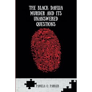 O. Parker, Pamela The Black Dahlia Murder and Its Unanswered Questions: An Exhaustive New Look at the Evidence, Suspects, and Theories Behind One of the Most Infamous Cold Cases O. Parker, Pamela The Black Dahlia Murder and Its Unanswered Questions: An Exhaustive New Look at the Evidence, Suspects, and Theories Behind One of the Most Infamous Cold Cases