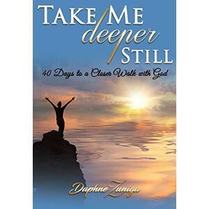 Zuniga, Daphne Take Me Deeper Still: 40 Days to a Closer Walk with God Zuniga, Daphne Take Me Deeper Still: 40 Days to a Closer Walk with God