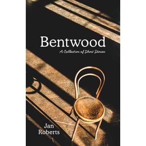 Roberts Bentwood: A Collection of Short Stories Roberts Bentwood: A Collection of Short Stories