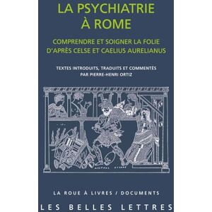 Ortiz, Pierre-Henri La Psychiatrie a Rome: Comprendre Et Soigner La Folie d'Apres Celse Et Caelius Aurelianus (La Roue a Livres) Ortiz, Pierre-Henri La Psychiatrie a Rome: Comprendre Et Soigner La Folie d'Apres Celse Et Caelius Aurelianus (La Roue a Livres)