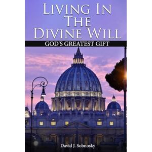 Sobnosky, David J. Living In The Divine Will: Gods Greatest Gift Sobnosky, David J. Living In The Divine Will: Gods Greatest Gift
