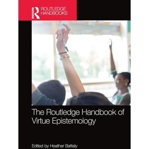 The Routledge Handbook of Virtue Epistemology (Routledge Handbooks in Philosophy) The Routledge Handbook of Virtue Epistemology (Routledge Handbooks in Philosophy)