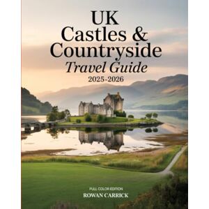 CARRICK, ROWAN UK CASTLES & COUNTRYSIDE TRAVEL GUIDE 2025-2026: Explore Timeless Castles, Storybook Villages, and Breathtaking Countryside Routes Across England, Scotland, Wales & Northern Ireland CARRICK, ROWAN UK CASTLES & COUNTRYSIDE TRAVEL GUIDE 2025-2026: Explore Timeless Castles, Storybook Villages, and Breathtaking Countryside Routes Across England, Scotland, Wales & Northern Ireland