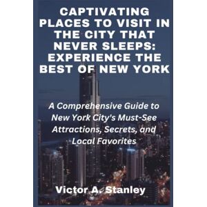 Stanley Captivating Places to Visit in the City That Never Sleeps: Experience the Best of New York.: A Comprehensive Guide to New York City's Must-See Attractions, Secrets, and Local Favorites Stanley Captivating Places to Visit in the City That Never Sleeps: Experience the Best of New York.: A Comprehensive Guide to New York City's Must-See Attractions, Secrets, and Local Favorites