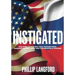 Langford, Phillip Instigated: The Onset of the New Cold War between Washington and Russia and the Disaster in Ukraine Langford, Phillip Instigated: The Onset of the New Cold War between Washington and Russia and the Disaster in Ukraine