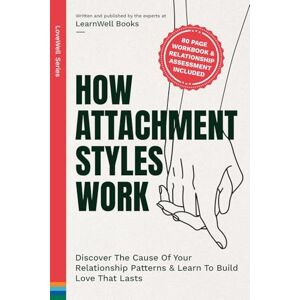 Books, Learnwell How Attachment Styles Work: Discover The Cause Of Your Relationship Patterns & Learn To Build Love That Lasts Books, Learnwell How Attachment Styles Work: Discover The Cause Of Your Relationship Patterns & Learn To Build Love That Lasts
