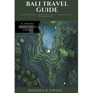 Owens, Kendrick Bali Travel Guide: Exploring Indonesia's Tropical Paradise (K. Owens Travel Guides) Owens, Kendrick Bali Travel Guide: Exploring Indonesia's Tropical Paradise (K. Owens Travel Guides)