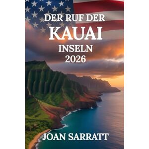 Sarratt, Joan Der Ruf der Kauai-Inseln: Reisen Sie tiefer, entdecken Sie versteckte Pfade, unvergessliche Juwelen und authentische Erlebnisse. Ein Reiseführer für 2026 Sarratt, Joan Der Ruf der Kauai-Inseln: Reisen Sie tiefer, entdecken Sie versteckte Pfade, unvergessliche Juwelen und authentische Erlebnisse. Ein Reiseführer für 2026