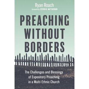 Roach, Ryan Preaching without Borders: The Challenges and Blessings of Expository Preaching in a Multi-Ethnic Church Roach, Ryan Preaching without Borders: The Challenges and Blessings of Expository Preaching in a Multi-Ethnic Church