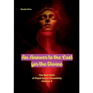 An Answer to the Lust for the Divine: The Red Cloth of Papal Queer-Sensitivity Volume II An Answer to the Lust for the Divine: The Red Cloth of Papal Queer-Sensitivity Volume II