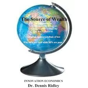 Ridley, Dr. Dennis The Source of Wealth: Innovation Economics (CDR Innovation Economic Growth Theory) Ridley, Dr. Dennis The Source of Wealth: Innovation Economics (CDR Innovation Economic Growth Theory)