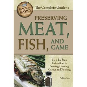 Oster, Ken The Complete Guide to Preserving Meat, Fish, and Game Step-by-Step Instructions to Freezing, Canning, Curing, and Smoking (Back to Basics Cooking) Oster, Ken The Complete Guide to Preserving Meat, Fish, and Game Step-by-Step Instructions to Freezing, Canning, Curing, and Smoking (Back to Basics Cooking)