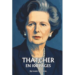Verneuil, Richard Margaret Thatcher : ses plus grands exploits en 100 pages: La volonté d’acier qui fit de la discipline une doctrine et de l’individualisme une révolution morale. Verneuil, Richard Margaret Thatcher : ses plus grands exploits en 100 pages: La volonté d’acier qui fit de la discipline une doctrine et de l’individualisme une révolution morale.