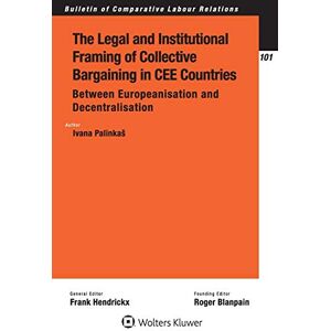 Palinkaš, Ivana The Legal and Institutional Framing of Collective Bargaining in CEE Countries: Between Europeanisation and Decentralisation (Bulletin of Comparative Labour Relations Series) Palinkaš, Ivana The Legal and Institutional Framing of Collective Bargaining in CEE Countries: Between Europeanisation and Decentralisation (Bulletin of Comparative Labour Relations Series)