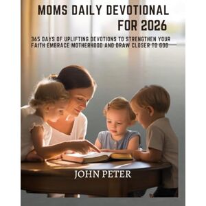 PETER, JOHN MOMS DAILY DEVOTIONAL FOR 2026: 365 Days of Uplifting Devotions to Strengthen Your Faith Embrace Motherhood and Draw Closer to God PETER, JOHN MOMS DAILY DEVOTIONAL FOR 2026: 365 Days of Uplifting Devotions to Strengthen Your Faith Embrace Motherhood and Draw Closer to God