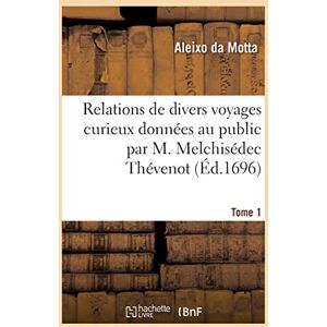 Da Motta, Aleixo Relations de Divers Voyages Curieux Données Au Public Par M. Melchisédec Thévenot. Tome 1: Routier Pour La Navigation Des Indes Orientales, Description Des Isles, Barres, Entrées de Ports Da Motta, Aleixo Relations de Divers Voyages Curieux Données Au Public Par M. Melchisédec Thévenot. Tome 1: Routier Pour La Navigation Des Indes Orientales, Description Des Isles, Barres, Entrées de Ports