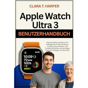 Harper, Clara T. Apple Watch Ultra 3 Benutzerhandbuch: Das komplette Handbuch für Anfänger bis Profis mit Setup-Tutorials, Gesundheits- und Fitnessfunktionen und wichtigen Tipps für Anfänger und Senioren Harper, Clara T. Apple Watch Ultra 3 Benutzerhandbuch: Das komplette Handbuch für Anfänger bis Profis mit Setup-Tutorials, Gesundheits- und Fitnessfunktionen und wichtigen Tipps für Anfänger und Senioren