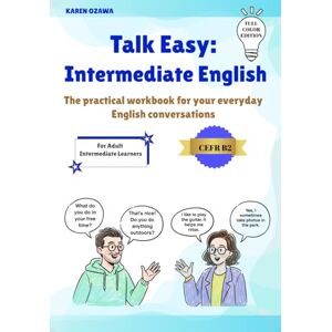 Ozawa, Karen Talk Easy: Intermediate English: The practical workbook for your everyday English conversations Ozawa, Karen Talk Easy: Intermediate English: The practical workbook for your everyday English conversations