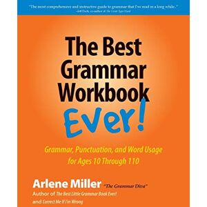 Miller, Arlene The Best Grammar Workbook Ever: Grammar, Punctuation, and Word Usage for Ages 10 Through 110 Miller, Arlene The Best Grammar Workbook Ever: Grammar, Punctuation, and Word Usage for Ages 10 Through 110