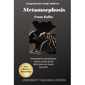 Kafka, Franz Comprehensive Study Guide to: Metamorphosis: Academic Reference for Franz Kafka's Classic Novel, Translated by University Teaching Edition 2025 Kafka, Franz Comprehensive Study Guide to: Metamorphosis: Academic Reference for Franz Kafka's Classic Novel, Translated by University Teaching Edition 2025
