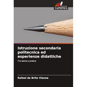 de Brito Vianna, Rafael Istruzione secondaria politecnica ed esperienze didattiche: Tra teoria e pratica de Brito Vianna, Rafael Istruzione secondaria politecnica ed esperienze didattiche: Tra teoria e pratica