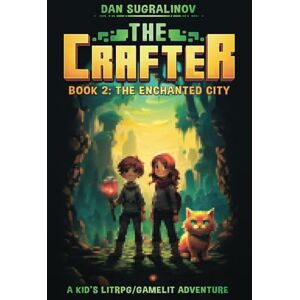 Sugralinov, Dan The Crafter 2: The Enchanted City: A Kid’s LitRPG/Gamelit Adventure Sugralinov, Dan The Crafter 2: The Enchanted City: A Kid’s LitRPG/Gamelit Adventure