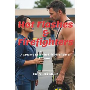 Atelier, The Pelican Hot Flashes & Firefighters: A Steamy Later-in-Life Firefighter Romance Atelier, The Pelican Hot Flashes & Firefighters: A Steamy Later-in-Life Firefighter Romance