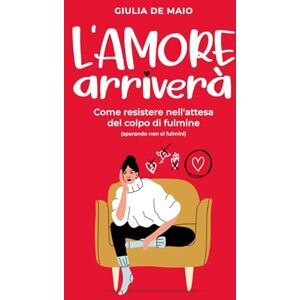 De Maio, Giulia L'amore arriverà: Come resistere nell'attesa del colpo di fulmine (sperando non ci fulmini) De Maio, Giulia L'amore arriverà: Come resistere nell'attesa del colpo di fulmine (sperando non ci fulmini)