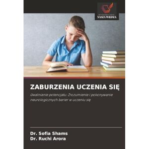 Shams, Dr. Sofia ZABURZENIA UCZENIA SIĘ: Uwalnianie potencjału: Zrozumienie i pokonywanie neurologicznych barier w uczeniu się: Uwalnianie potencja¿u: Zrozumienie i pokonywanie neurologicznych barier w uczeniu si¿ Shams, Dr. Sofia ZABURZENIA UCZENIA SIĘ: Uwalnianie potencjału: Zrozumienie i pokonywanie neurologicznych barier w uczeniu się: Uwalnianie potencja¿u: Zrozumienie i pokonywanie neurologicznych barier w uczeniu si¿