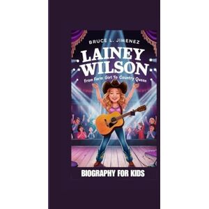 Jimenez, Bruce L LAINEY WILSON: From Farm Girl to Country Queen- Biography For Kids Jimenez, Bruce L LAINEY WILSON: From Farm Girl to Country Queen- Biography For Kids