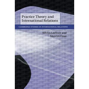 Lechner, Silviya Practice Theory and International Relations: 148 (Cambridge Studies in International Relations, Series Number 148) Lechner, Silviya Practice Theory and International Relations: 148 (Cambridge Studies in International Relations, Series Number 148)