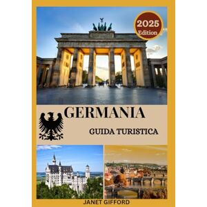 GIFFORD, JANET GUIDA TURISTICA DELLA GERMANIA 2025: Esplora la capitale storica della Germania come un abitante del posto: attrazioni imperdibili, tesori nascosti, ... da esperti per un viaggio indimenticabile. GIFFORD, JANET GUIDA TURISTICA DELLA GERMANIA 2025: Esplora la capitale storica della Germania come un abitante del posto: attrazioni imperdibili, tesori nascosti, ... da esperti per un viaggio indimenticabile.