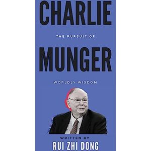 Dong, Rui Zhi Charlie Munger: The Pursuit of Worldly Wisdom (Super Investor) Dong, Rui Zhi Charlie Munger: The Pursuit of Worldly Wisdom (Super Investor)