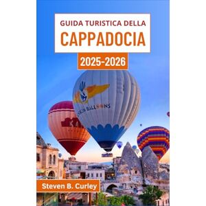 B. Curley, Steven Guida turistica della Cappadocia 2025-2026: Esplorando il cuore della Turchia attraverso paesaggi senza tempo, abitazioni rupestri e avventure all'alba B. Curley, Steven Guida turistica della Cappadocia 2025-2026: Esplorando il cuore della Turchia attraverso paesaggi senza tempo, abitazioni rupestri e avventure all'alba