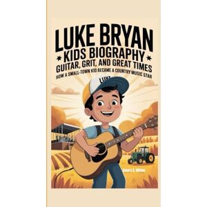 Milton LUKE BRYAN KIDS BIOGRAPHY: Guitar, Grit, and Great Times How a Small-Town Kid Became a Country Music Star Milton LUKE BRYAN KIDS BIOGRAPHY: Guitar, Grit, and Great Times How a Small-Town Kid Became a Country Music Star