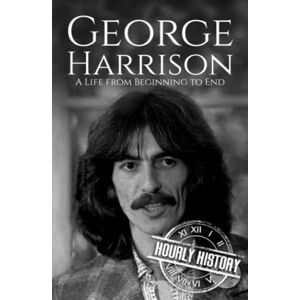History, Hourly George Harrison: A Life from Beginning to End (Biographies of Musicians) History, Hourly George Harrison: A Life from Beginning to End (Biographies of Musicians)