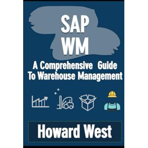 West, Howard SAP WM: A Comprehensive Guide to Warehouse Management West, Howard SAP WM: A Comprehensive Guide to Warehouse Management