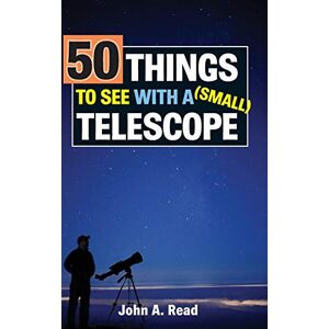 Read, Dr John 50 Things to See with a Small Telescope Read, Dr John 50 Things to See with a Small Telescope
