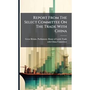 Report From The Select Committee On The Trade With China Report From The Select Committee On The Trade With China