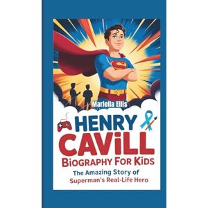 Ellis, Mariella Henry Cavill Biography for Kids: The Amazing Story of Superman's Real-Life Hero Ellis, Mariella Henry Cavill Biography for Kids: The Amazing Story of Superman's Real-Life Hero