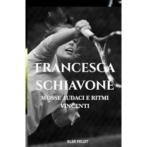 Feldt, Else FRANCESCA SCHIAVONE: MOSSE AUDACI E RITMI VINCENTI Feldt, Else FRANCESCA SCHIAVONE: MOSSE AUDACI E RITMI VINCENTI