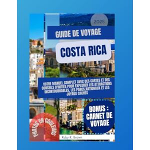 R. Brown, Ruby guide de voyage Costa Rica: votre manuel complet avec des cartes et des conseils d'initiés pour explorer les attractions incontournables, les parcs nationaux et les joyaux cachés R. Brown, Ruby guide de voyage Costa Rica: votre manuel complet avec des cartes et des conseils d'initiés pour explorer les attractions incontournables, les parcs nationaux et les joyaux cachés
