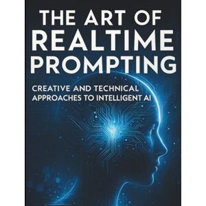 Vale, Leandro H. The Art of Realtime Prompting: Creative and Technical Approaches to Intelligent AI (The Practical Tech Skills Series: Master Programming, Automation, and App Development) Vale, Leandro H. The Art of Realtime Prompting: Creative and Technical Approaches to Intelligent AI (The Practical Tech Skills Series: Master Programming, Automation, and App Development)