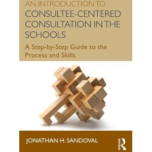 Sandoval, Jonathan H. An Introduction to Consultee-Centered Consultation in the Schools: A Step-by-Step Guide to the Process and Skills (Consultation, Supervision, and Professional Learning in School Psychology Series) Sandoval, Jonathan H. An Introduction to Consultee-Centered Consultation in the Schools: A Step-by-Step Guide to the Process and Skills (Consultation, Supervision, and Professional Learning in School Psychology Series)
