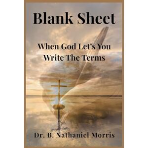 Morris, Dr. B. Nathaniel Blank Sheet: When God Let’s You Write The Terms Morris, Dr. B. Nathaniel Blank Sheet: When God Let’s You Write The Terms