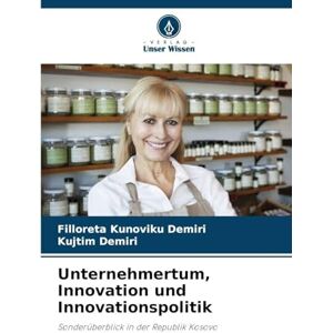 Demiri, Filloreta Kunoviku Unternehmertum, Innovation und Innovationspolitik: Sonderüberblick in der Republik Kosovo Demiri, Filloreta Kunoviku Unternehmertum, Innovation und Innovationspolitik: Sonderüberblick in der Republik Kosovo