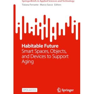 Habitable Future: Smart Spaces, Objects, and Devices to Support Aging (SpringerBriefs in Applied Sciences and Technology) Habitable Future: Smart Spaces, Objects, and Devices to Support Aging (SpringerBriefs in Applied Sciences and Technology)