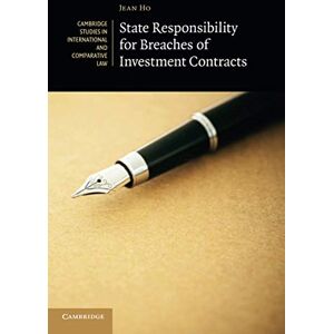 Ho, Jean State Responsibility for Breaches of Investment Contracts: 136 (Cambridge Studies in International and Comparative Law, Series Number 136) Ho, Jean State Responsibility for Breaches of Investment Contracts: 136 (Cambridge Studies in International and Comparative Law, Series Number 136)
