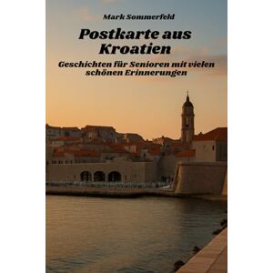 Sommerfeld, Mark Postkarte aus Kroatien Geschichten für Senioren mit vielen schönen Erinnerungen: große Schrift und leicht verständlich Sommerfeld, Mark Postkarte aus Kroatien Geschichten für Senioren mit vielen schönen Erinnerungen: große Schrift und leicht verständlich