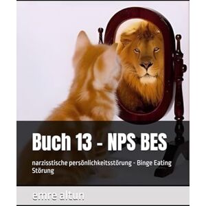 altun, emre Buch 13 NPS BES: narzisstische persönlichkeitsstörung Binge Eating Störung (im Geist die Schatten der Psychologie entwirren) altun, emre Buch 13 NPS BES: narzisstische persönlichkeitsstörung Binge Eating Störung (im Geist die Schatten der Psychologie entwirren)
